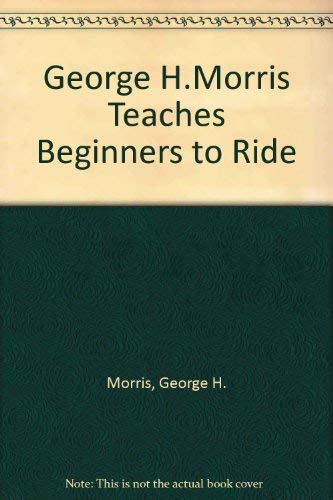 9780709011675: George H.Morris Teaches Beginners to Ride