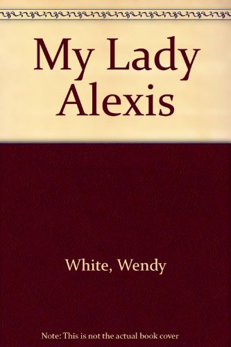 My Lady Alexis (9780709017622) by Wendy White