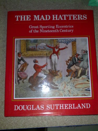 Stock image for Mad Hatters: Great Sporting Eccentrics of the 19th Century for sale by WorldofBooks