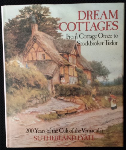 Imagen de archivo de Dream Cottages: From Cottage Ornee to Stockbroker Tudor - 200 Years of the Cult of the Vernacular a la venta por AwesomeBooks