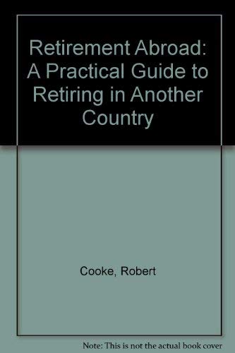 Retirement Abroad: A Practical Guide to Retiring in Another Country (9780709050261) by Cooke, Robert