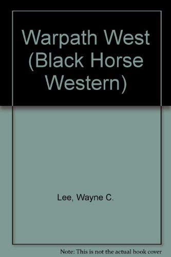 Warpath West (Black Horse Westerns) (9780709053200) by Lee, Wayne C.