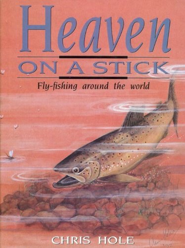 Stock image for Heaven On A Stick, A Self Illustrated Anecdotal Examination of Fly Fishing and Fly Fishing Retreats around the World for sale by ZBK Books