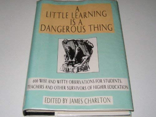 Stock image for A Little Learning Is a Dangerous Thing: 600 Wise and Witty Observations for Students, Teachers and Other Survivors of Higher Education for sale by SecondSale