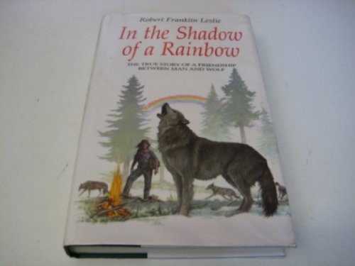 9780709059790: In the Shadow of a Rainbow: The True Story of a Friendship Between Man and Wolf