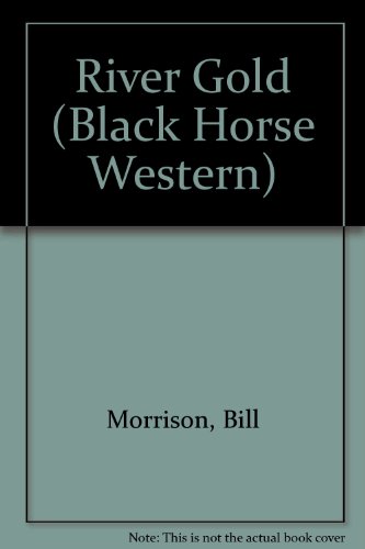 River Gold (Black Horse Westerns) (9780709062158) by Morrison, Bill