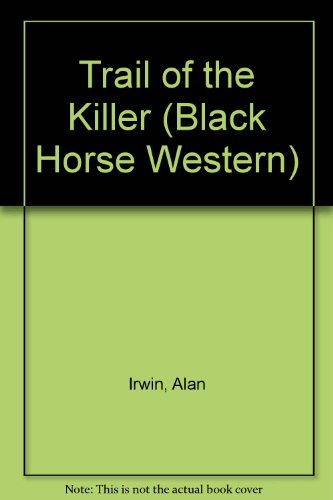 Trail of the Killer (A Black Horse Western) (9780709065890) by Irwin, Alan