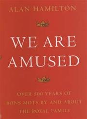We Are Amused: Over 500 Years of Bons Mots By and About the Royal Family (9780709074441) by Hamilton, Alan