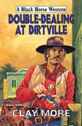 Double Dealing at Dirtville (Black Horse Westerns) (9780709078166) by Clay More