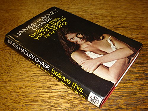 Believe This....You'll Believe Anything (9780709147596) by James Hadley Chase