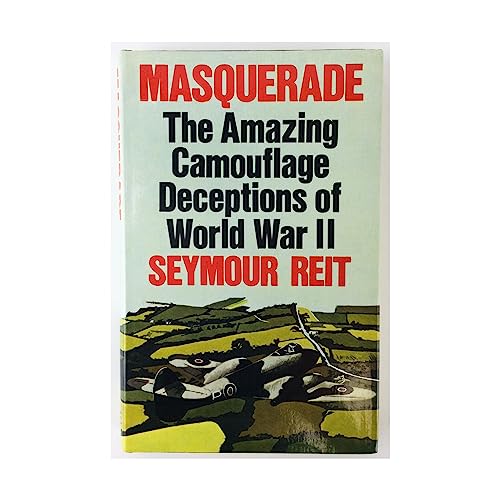 Masquerade The Amazing Camouflage Deceptions of World War II