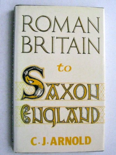 Roman Britain to Saxon England (Croom Helm Studies in Archaeology Series) (Hardcover) (9780709905134) by ARNOLD, C. J.