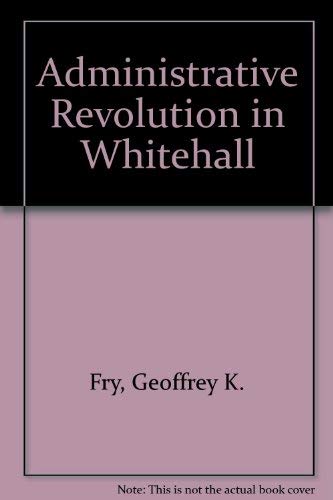 Beispielbild fr The Administrative "Revolution" in Whitehall : A Study in the Politics of Administrative Change in British Central Government since the 1950's zum Verkauf von Better World Books: West