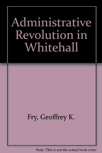 Stock image for The Administrative "Revolution" in Whitehall : A Study in the Politics of Administrative Change in British Central Government since the 1950's for sale by Better World Books: West