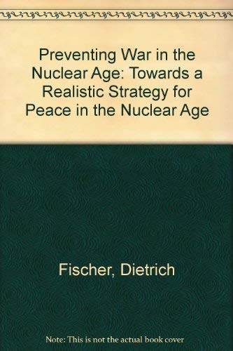 Preventing War in the Nuclear Age: Towards a Realistic Strategy for Peace in the Nuclear Age (9780709910534) by Dietrich Fischer