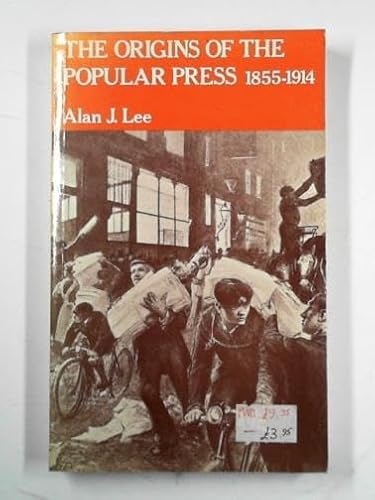 The origins of the popular press 1855-1914 (9780709916017) by A J Lee