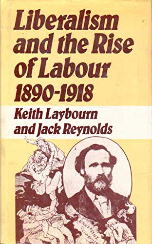 Liberalism and the rise of Labour, 1890-1918 (9780709916512) by Laybourn, Keith