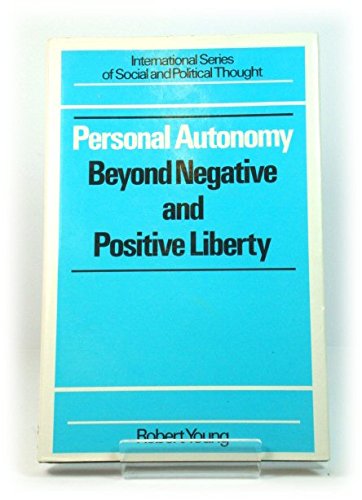 Personal autonomy: Beyond negative and positive liberty (Croom Helm international series in social and political thought) (9780709929147) by Robert Bruce Young