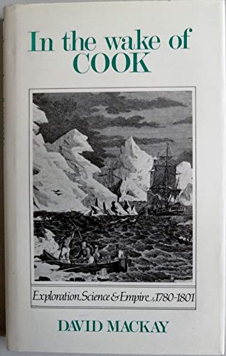 Stock image for In the Wake of Cook : Exploration, Science and Empire, 1780-1801 for sale by Better World Books: West
