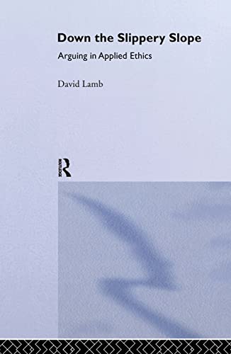 Down the Slippery Slope: Arguing in Applied Ethics (9780709941668) by Lamb, David