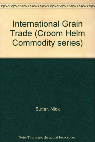 International Grain Trade (Croom Helm Commodity series) (9780709942184) by Nick Butler