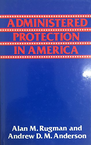 Stock image for Administered Protection in America (Croom Helm Series in International Business) [Oct 01, 1987] Rugman, Alan M. and Anderson, Andrew D. M. for sale by Devils in the Detail Ltd
