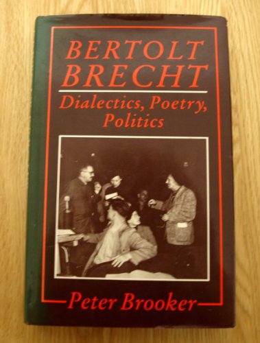 Bertolt Brecht: Dialectics, Poetry, Politics (9780709950158) by Brooker, Peter
