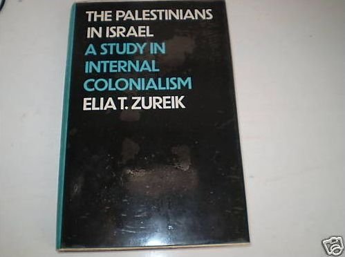 Palestinians in Israel: A Study in Internal Colonialism - elia-zureik