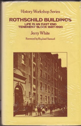Rothschild Buildings: Lifein an East End (London) Tenement Block, 1887 - 1920 (History workshop series) (9780710004291) by Jerry White