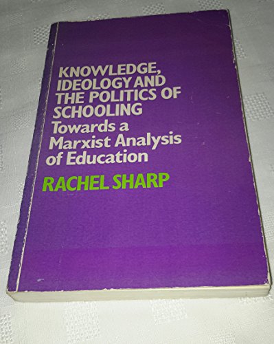 Knowledge, Ideology, and Politics of Schooling: Towards a Marxist Analysis of Education (9780710005274) by Sharp, Rachel