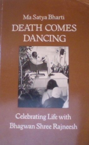 Death Comes Dancing: Celebrating Life With Bhagwan Shree Rajneesh (9780710007056) by Satya Bharti, Ma