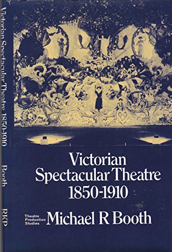 Victorian Spectacular Theatre, 1850-1910 (Theatre Production Studies) (9780710007391) by Booth, Michael R.