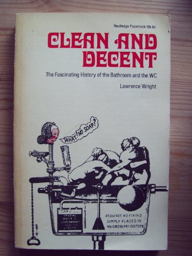 Clean and Decent: The Fascinating History of the Bathroom and Water Closet and of sundry habits, ...