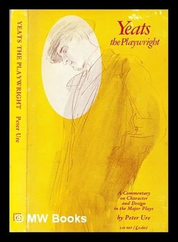 9780710023513: YEATS THE PLAYWRIGHT: A COMMENTARY ON CHARACTER AND DESIGN IN THE MAJOR PLAYS.