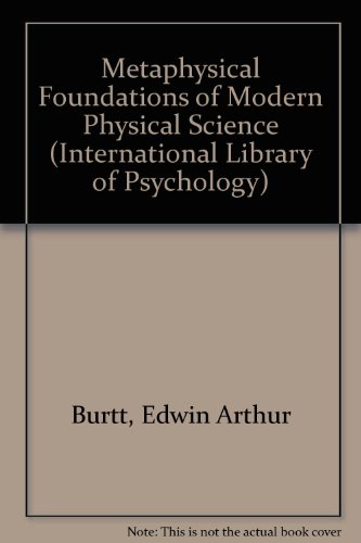 THE METAPHYSICAL FOUNDATIONS OF MODERN PHYSICAL SCIENCE : A HISTORICAL AND CRITICAL ESSAY