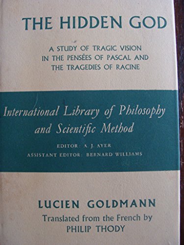 Hidden God: A Study of Tragic Vision in the Pensees of Pascal and the Tragedies of Racine (International Library of Philosophy and Scientific Method) (9780710036216) by Goldmann, Lucien