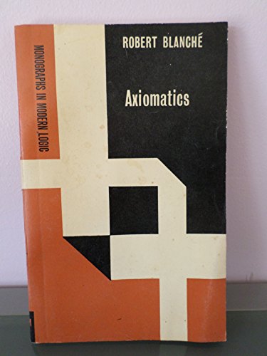Axiomatics (Monographs in Modern Logic) (9780710038029) by Robert BlanchÃ©