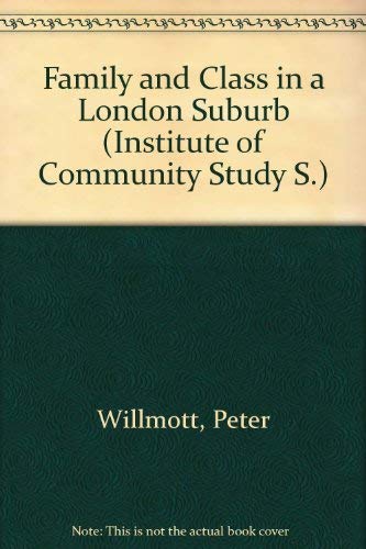 Family and Class in a London Suburb (REPORTS OF THE INSTITUTE OF COMMUNITY STUDIES) (9780710039149) by Willmott, Peter