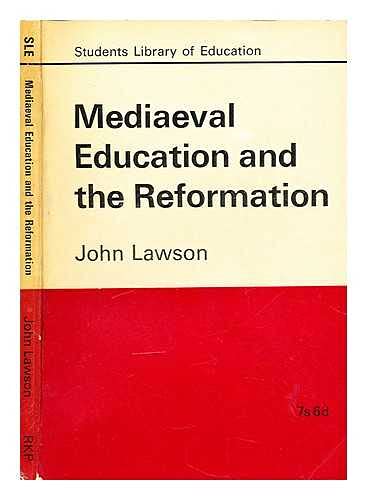 Mediaeval Education and the Reformation (Students Library of Education) (9780710042095) by Lawson, John