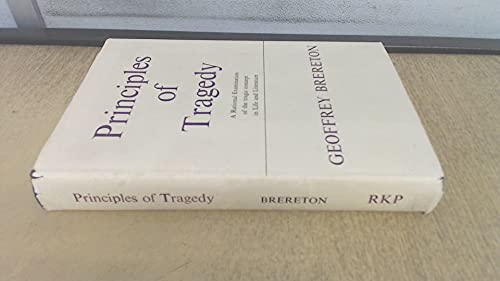 Principles of tragedy: A rational examination of the tragic concept in life and literature (9780710061683) by Brereton, Geoffrey