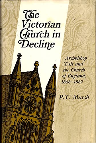 The Victorian Church in decline: Archbishop Tait and the Church of England, 1868-1882 (9780710062420) by Marsh, P. T.