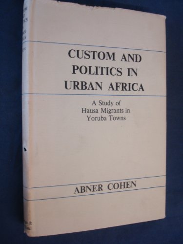 Custom & Politics in Urban Africa a Study of Hausa Migrants in Yoruba Towns