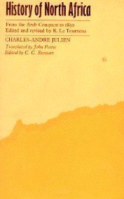 Beispielbild fr History of North Africa : Tunisia, Algeria, Morocco, from the Arab Conquest to 1830: By Charles-Andr Julien: Translated [from the French] by John Petrie: Edited by C. C. Stewart: Edited and Revised by R. le Tourneau zum Verkauf von Better World Books