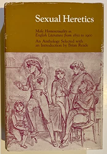 Sexual Heretics: Male Homosexuality in English Literature from 1850 to 1900. An Anthology Selected with an Introduction by Brian Reade - Reade, Brian (Editor)