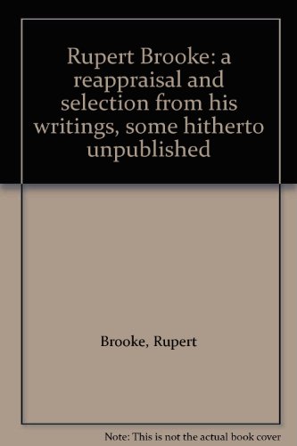 RUPERT BROOKE - a reappraisal and selection from his writings, some hitherto unpublished.