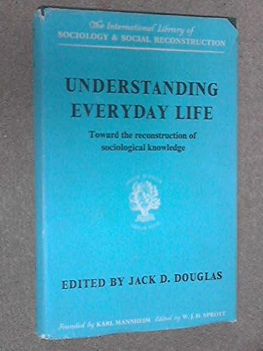 9780710070661: Understanding Everyday Life: Toward the Reconstruction of Sociological Knowledge (International Library of Society)