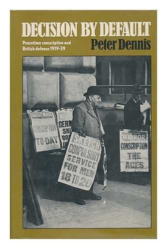 Beispielbild fr Decision by Default: Peacetime Conscription and British Defence, 1919-39 zum Verkauf von Dunaway Books