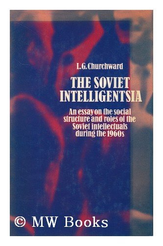 Imagen de archivo de The Soviet Intelligentsia. An Essay on the Social Structure and Roles of Soviet Intellectuals During the 1960s a la venta por The London Bookworm