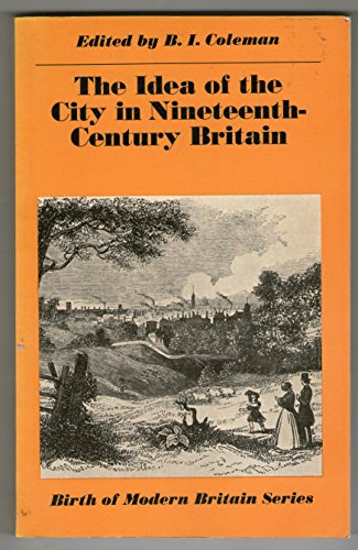 9780710075925: The idea of the city in nineteenth-century Britain, (Birth of modern Britain series)