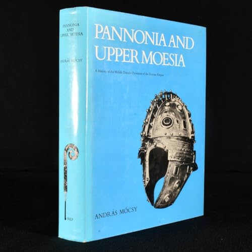 Pannonia and Upper Moesia: A History of the Middle Danube Provinces of the Roman Empire